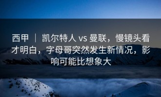 西甲 ｜ 凯尔特人 vs 曼联，慢镜头看才明白，字母哥突然发生新情况，影响可能比想象大